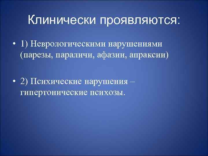 Клинически проявляются: • 1) Неврологическими нарушениями (парезы, параличи, афазии, апраксии) • 2) Психические нарушения