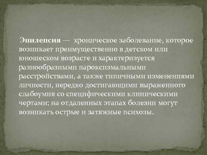  Эпилепсия — хроническое заболевание, которое возникает преимущественно в детском или юношеском возрасте и