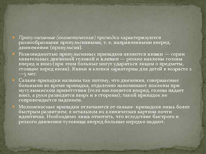  Пропулъсивные (акинетические) припадки характеризуются разнообразными пропульсивными, т. е. направленными вперед, движениями (пропульсия). Разновидностью