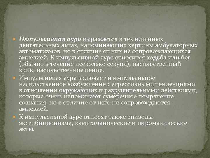  Импульсивная аура выражается в тех или иных двигательных актах, напоминающих картины амбулаторных автоматизмов,