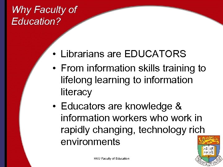 Why Faculty of Education? • Librarians are EDUCATORS • From information skills training to