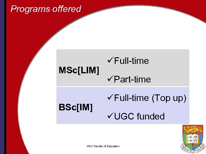 Programs offered MSc[LIM] BSc[IM] üFull-time üPart-time üFull-time (Top up) üUGC funded HKU Faculty of