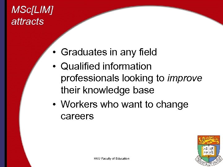 MSc[LIM] attracts • Graduates in any field • Qualified information professionals looking to improve