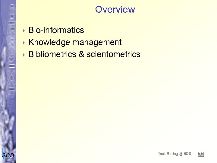 Overview 4 Bio-informatics 4 Knowledge management 4 Bibliometrics & scientometrics Text Mining @ SCD