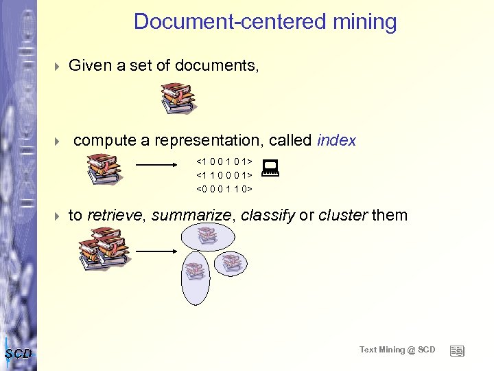 Document-centered mining 4 4 Given a set of documents, compute a representation, called index