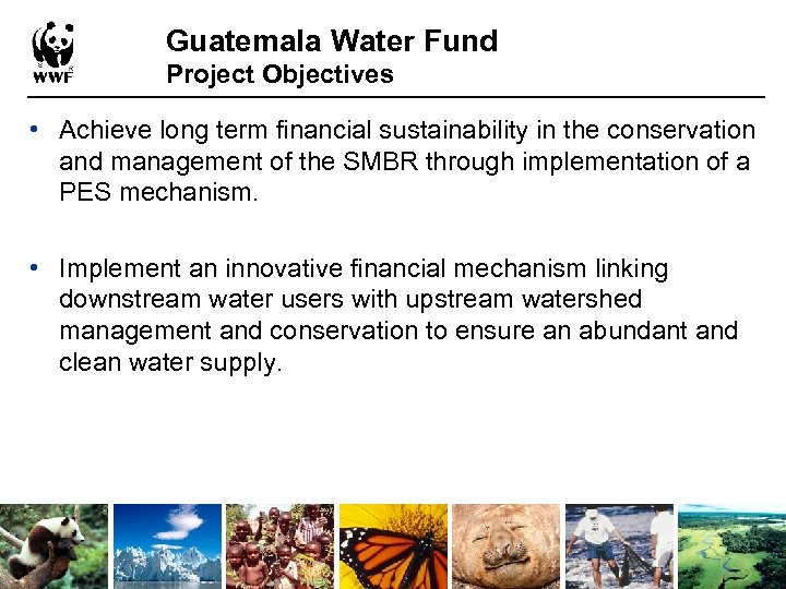 Guatemala Water Fund Project Objectives • Achieve long term financial sustainability in the conservation