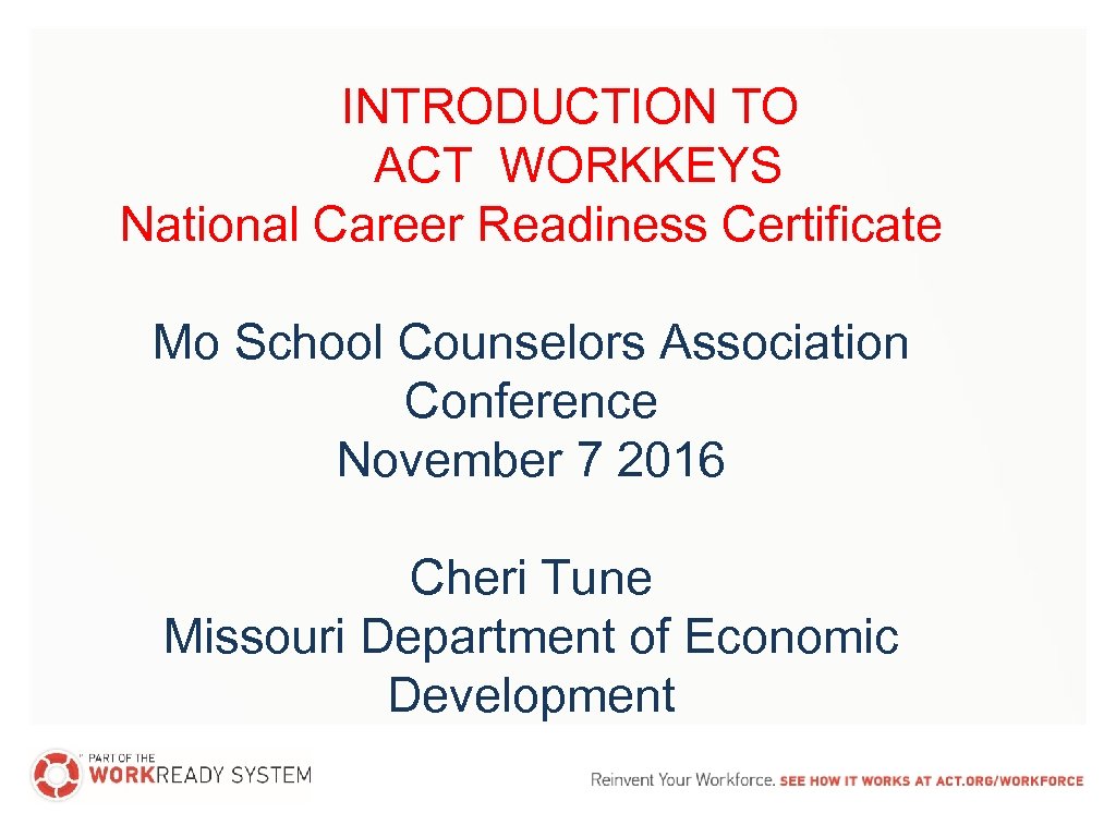 INTRODUCTION TO ACT WORKKEYS National Career Readiness Certificate Mo School Counselors Association Conference November