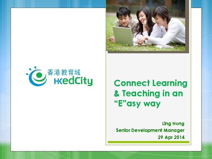 Connect Learning & Teaching in an “E”asy way Ling Hung Senior Development Manager 29