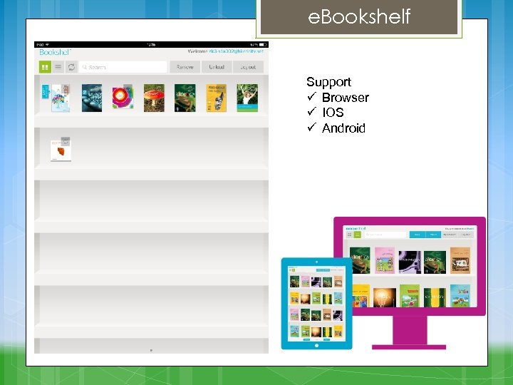 e. Bookshelf Support ü Browser ü IOS ü Android 