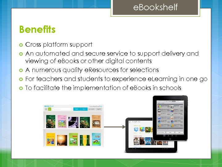 e. Bookshelf Benefits Cross platform support An automated and secure service to support delivery