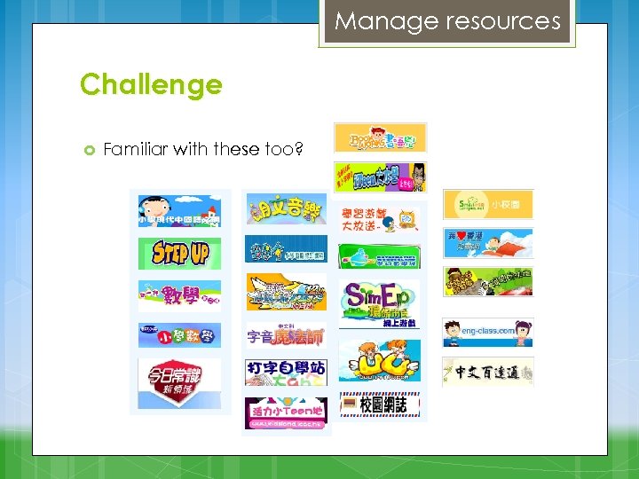 Manage resources Challenge Familiar with these too? 