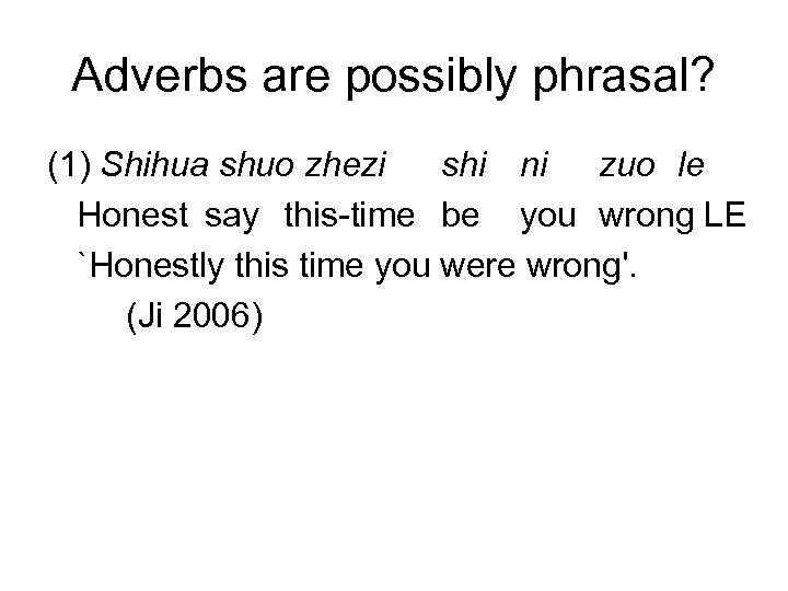 Adverbs are possibly phrasal? (1) Shihua shuo zhezi shi ni zuo le Honest say