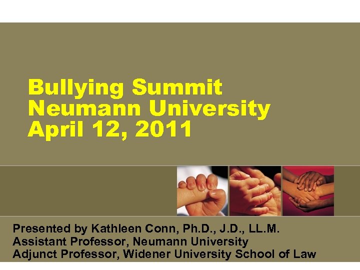 Bullying Summit Neumann University April 12, 2011 Presented by Kathleen Conn, Ph. D. ,