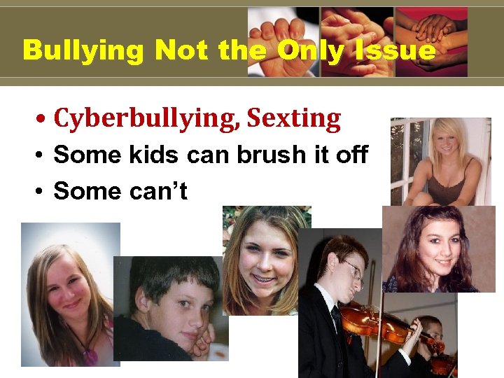 Bullying Not the Only Issue • Cyberbullying, Sexting • Some kids can brush it