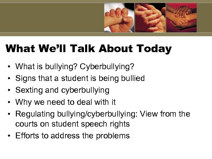 What We’ll Talk About Today • • • What is bullying? Cyberbullying? Signs that