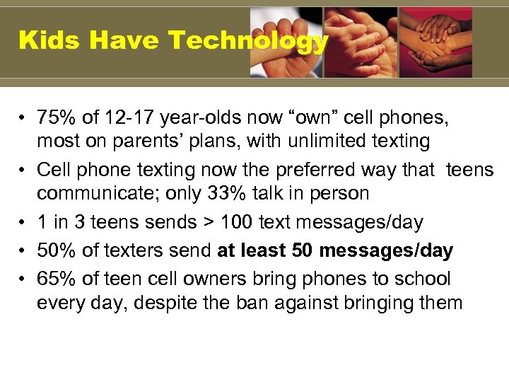 Kids Have Technology • 75% of 12 -17 year-olds now “own” cell phones, most