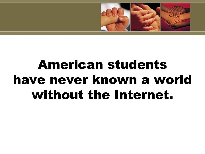 American students have never known a world without the Internet. 