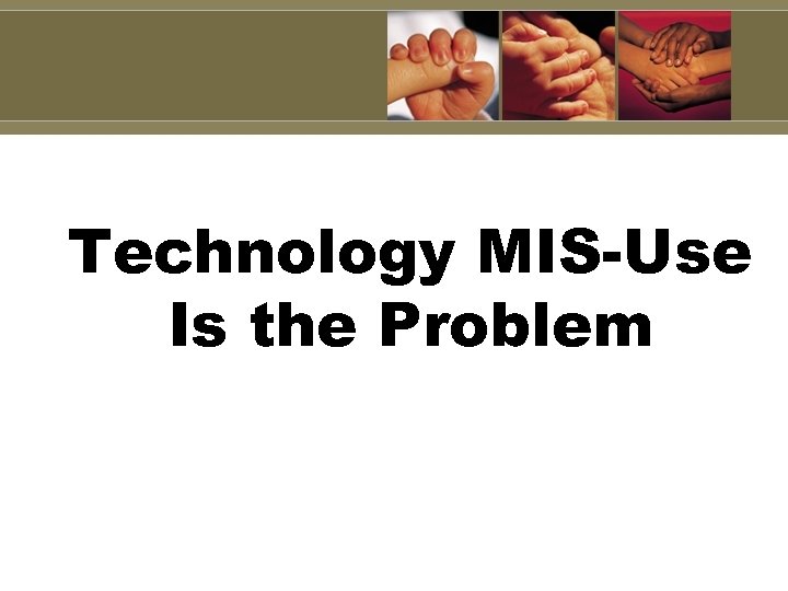 Technology MIS-Use Is the Problem 