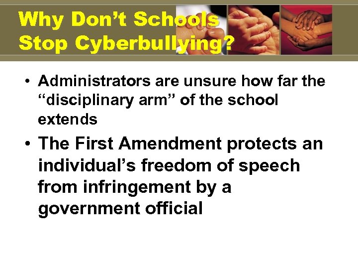Why Don’t Schools Stop Cyberbullying? • Administrators are unsure how far the “disciplinary arm”