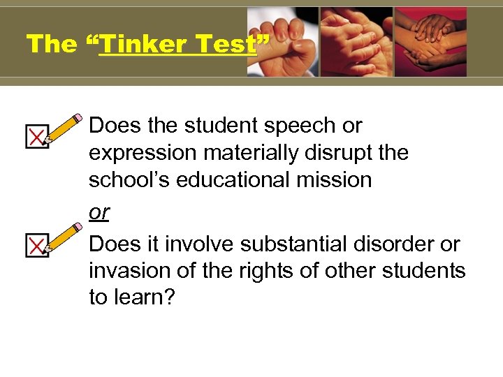 The “Tinker Test” Does the student speech or expression materially disrupt the school’s educational
