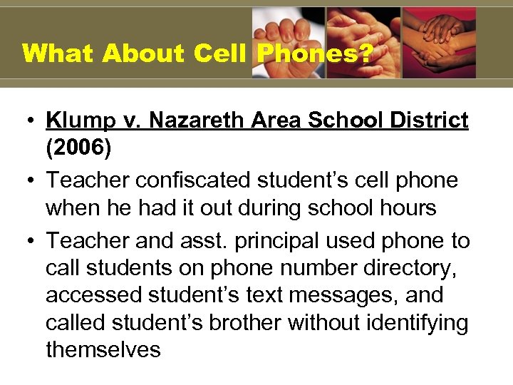 What About Cell Phones? • Klump v. Nazareth Area School District (2006) • Teacher