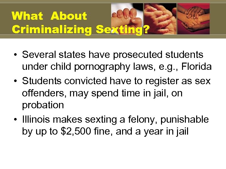 What About Criminalizing Sexting? • Several states have prosecuted students under child pornography laws,