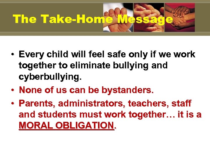 The Take-Home Message • Every child will feel safe only if we work together