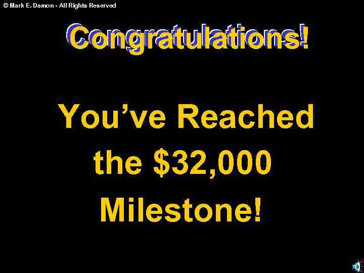 © Mark E. Damon - All Rights Reserved Congratulations! You’ve Reached the $32, 000