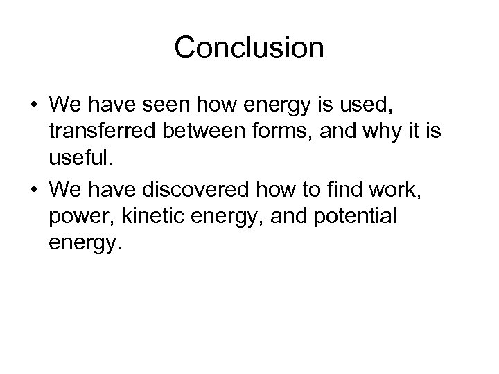 Conclusion • We have seen how energy is used, transferred between forms, and why