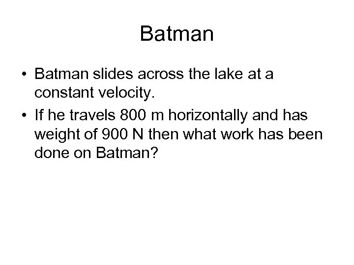 Batman • Batman slides across the lake at a constant velocity. • If he