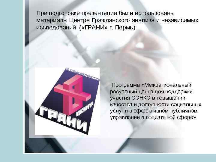 При подготовке презентации были использованы материалы Центра Гражданского анализа и независимых исследований ( «ГРАНИ»