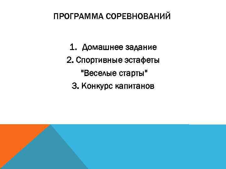 ПРОГРАММА СОРЕВНОВАНИЙ 1. Домашнее задание 2. Спортивные эстафеты "Веселые старты" 3. Конкурс капитанов 