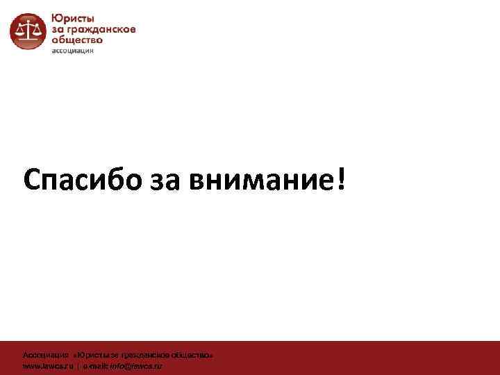 Спасибо за внимание! Ассоциация «Юристы за гражданское общество» www. lawcs. ru | e-mail: info@lawcs.