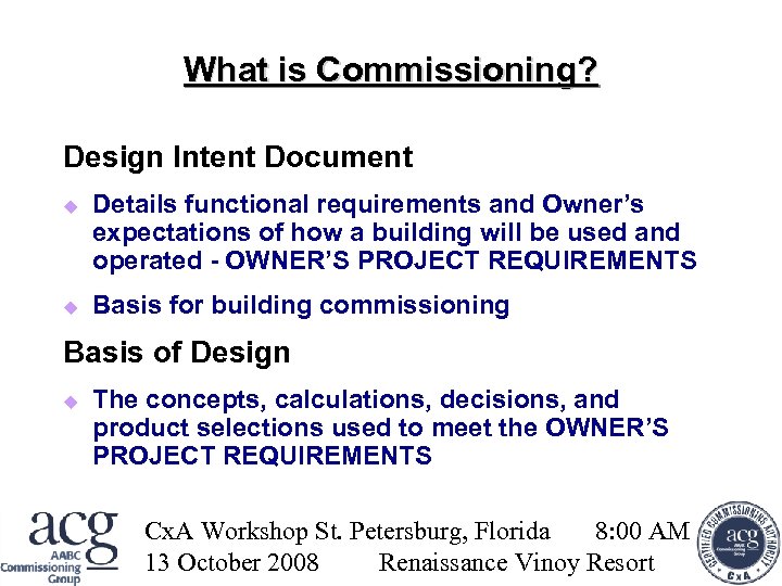 What is Commissioning? Design Intent Document Details functional requirements and Owner’s expectations of how