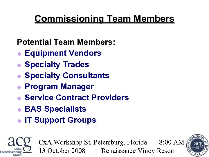 Commissioning Team Members Potential Team Members: Equipment Vendors Specialty Trades Specialty Consultants Program Manager