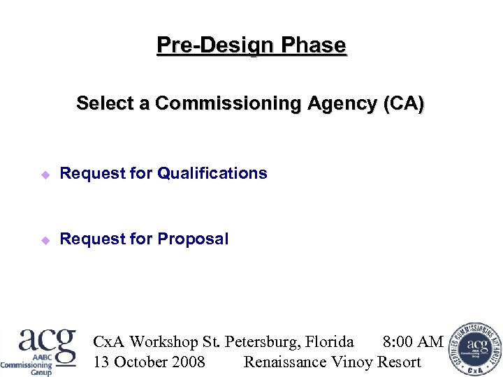 Pre-Design Phase Select a Commissioning Agency (CA) Request for Qualifications Request for Proposal Cx.