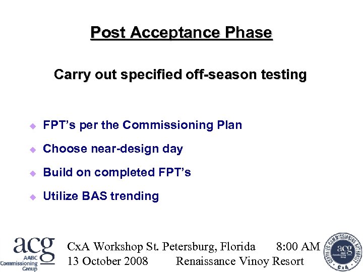 Post Acceptance Phase Carry out specified off-season testing FPT’s per the Commissioning Plan Choose