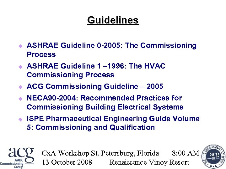 Guidelines ASHRAE Guideline 0 -2005: The Commissioning Process ASHRAE Guideline 1 – 1996: The
