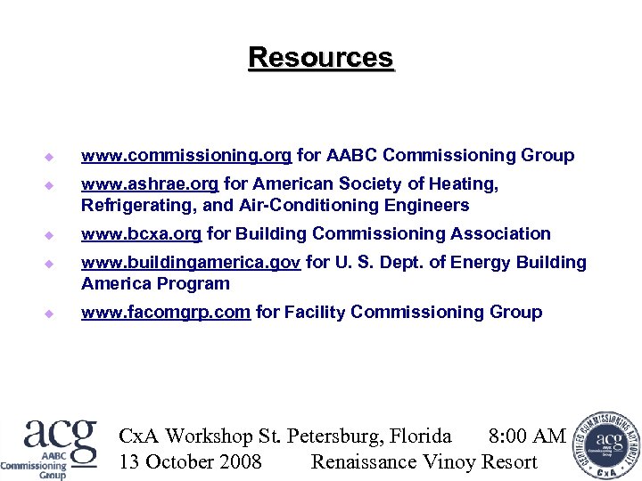 Resources www. commissioning. org for AABC Commissioning Group www. ashrae. org for American Society