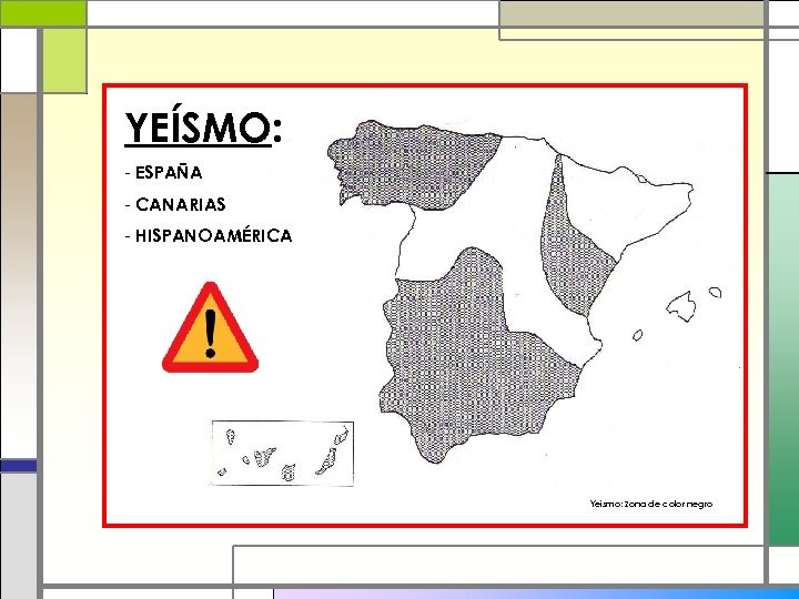 YEÍSMO: - ESPAÑA - CANARIAS - HISPANOAMÉRICA Yeísmo: zona de color negro 