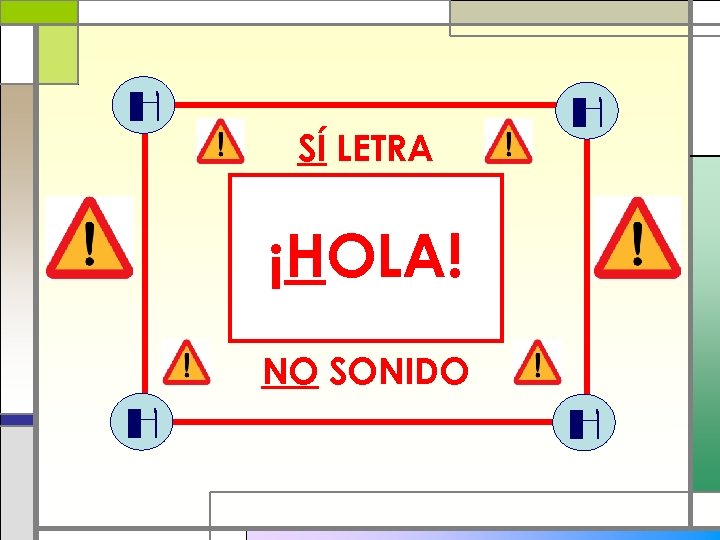 H SÍ LETRA H ¡HOLA! NO SONIDO H H 