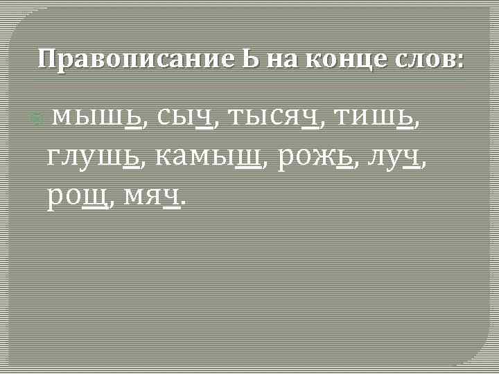 Правописание Ь на конце слов: мышь, сыч, тысяч, тишь, глушь, камыш, рожь, луч, рощ,