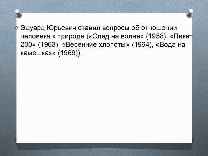 O Эдуард Юрьевич ставил вопросы об отношении человека к природе ( «След на волне»