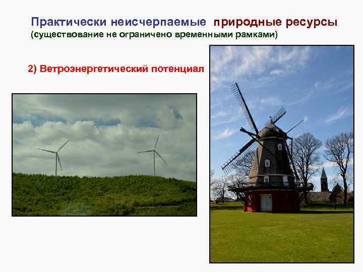 Практически неисчерпаемые природные ресурсы (существование не ограничено временными рамками) 2) Ветроэнергетический потенциал 