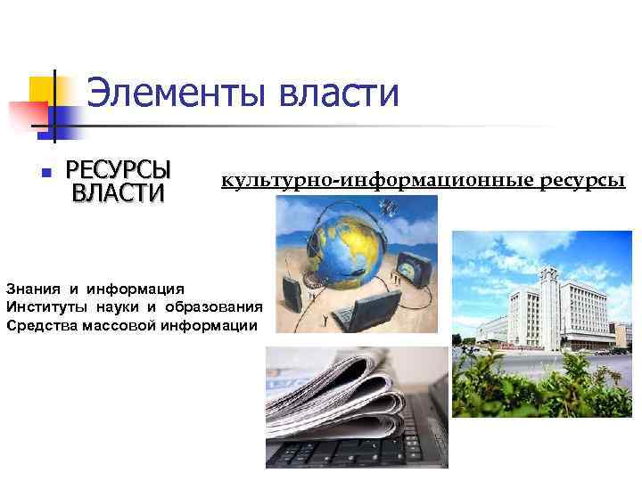 Элементы власти n РЕСУРСЫ ВЛАСТИ культурно-информационные ресурсы Знания и информация Институты науки и образования