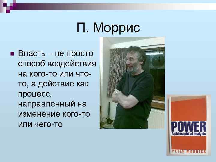 П. Моррис n Власть – не просто способ воздействия на кого-то или чтото, а