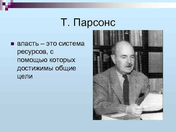 Т. Парсонс n власть – это система ресурсов, с помощью которых достижимы общие цели