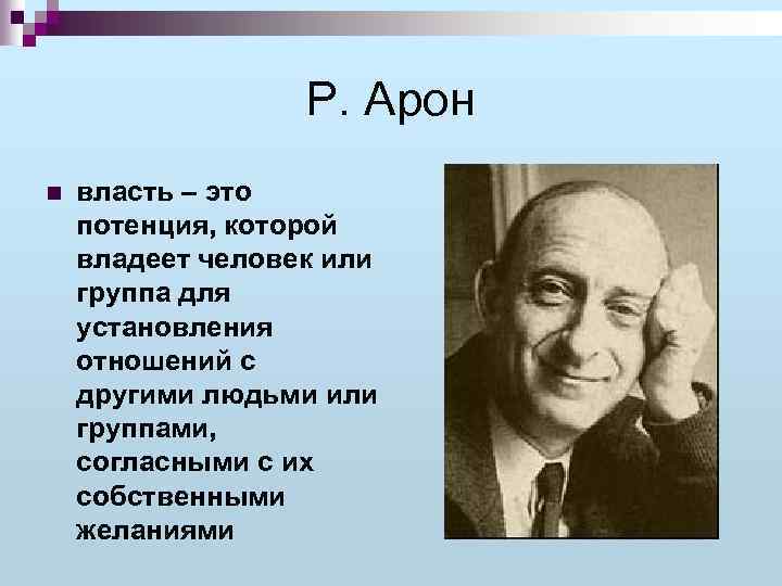 Р. Арон n власть – это потенция, которой владеет человек или группа для установления