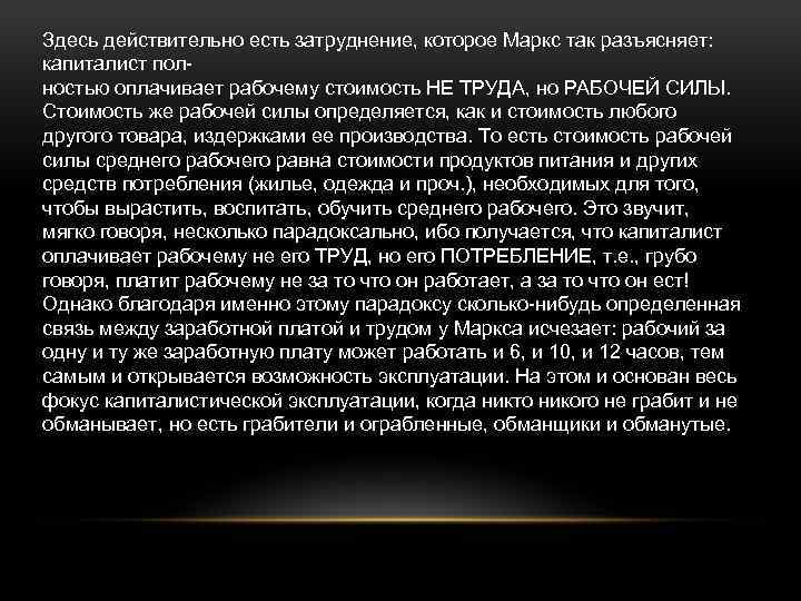 Здесь действительно есть затруднение, которое Маркс так разъясняет: капиталист пол ностью оплачивает рабочему стоимость