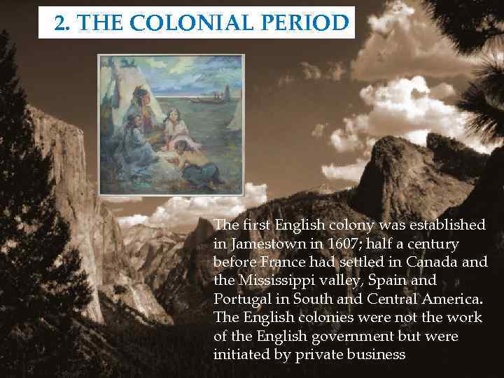2. THE COLONIAL PERIOD The first English colony was established in Jamestown in 1607;